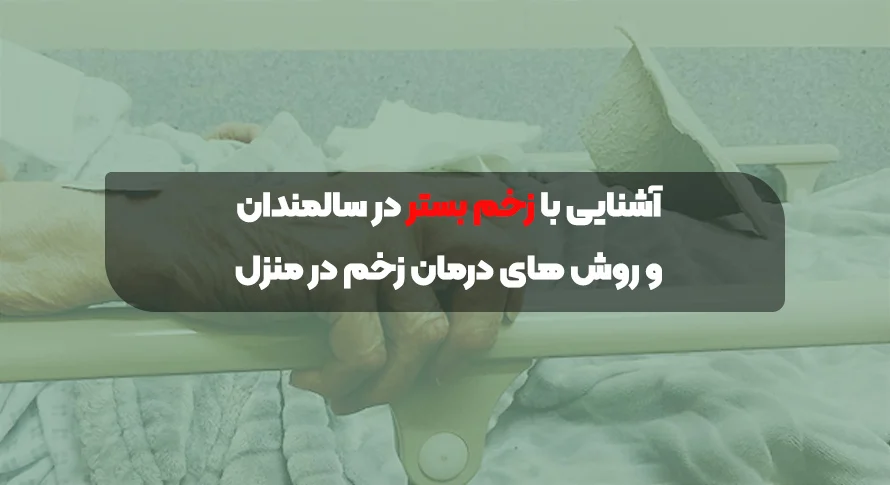 آشنایی با زخم بستر در سالمندان و روش های درمان زخم در منزل